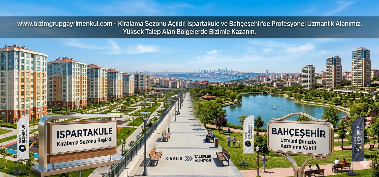 Ispartakule ve Bahçeşehir’de Kiralama Sezonu Başladı: Doğru Doğru Zamanda, Gerçek Uzmanla Kazanma Vakti!